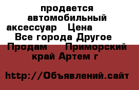 продается автомобильный аксессуар › Цена ­ 3 000 - Все города Другое » Продам   . Приморский край,Артем г.